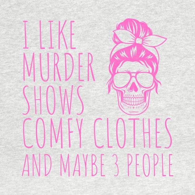 I Like Murder Shows Comfy Clothes And maybe 3 People by darafenara